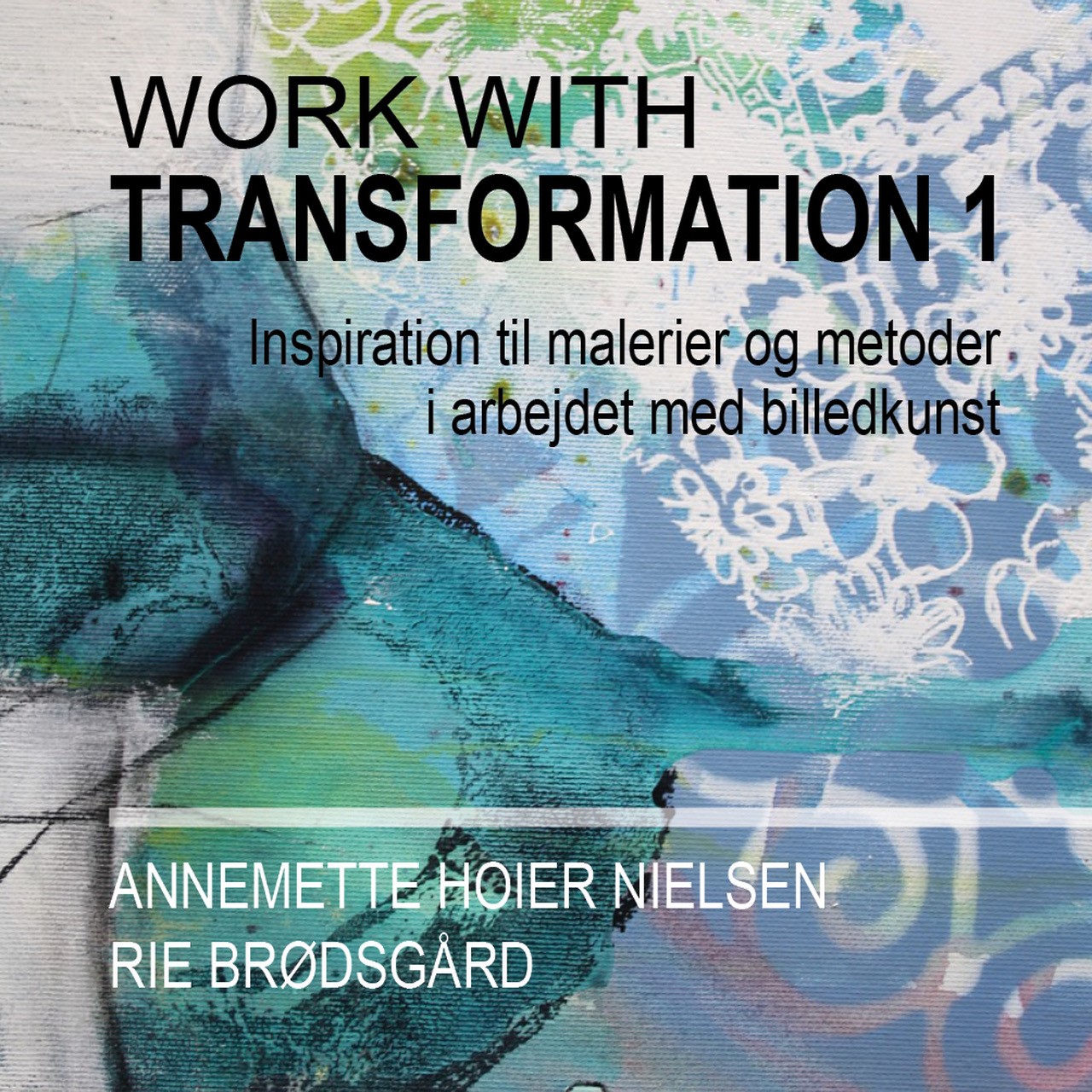Work with transformation 1: inspiration til malerier og metoder i arbejdet med billedkunst
