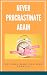 Never Procrastinate Again: ...