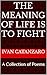 The Meaning Of Life Is To Fight: A Collection of Poems
