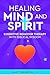 HEALING MIND AND SPIRIT: CO...