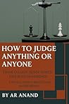 How to Judge Anything or Anyone: Master the Art of Clear Thinking, Spot Red Flags, and Make Better Decisions in Life, Work, and Relationships