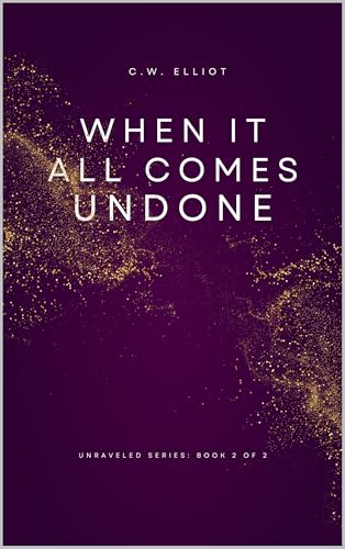 When It All Comes Undone (The Unraveled Series Book 2)