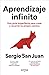 Aprendizaje infinito: Una guía imperfecta para crear y recorrer tu propio camino