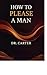 How To Please A Man: Unlock...
