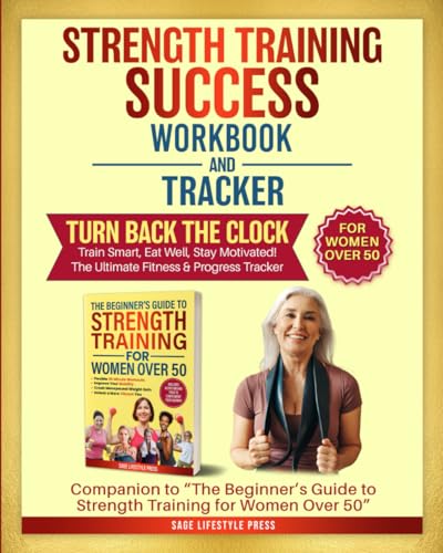 Strength Training Success Workbook & Tracker: Companion to Strength Training for Women Over 50 (Strong After 50: A Women's Guide to Strength, Wellness & Vitality)