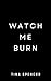 Watch Me Burn by Tina Spencer