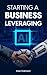 STARTING A BUSINESS LEVERAGING AI by KATE OAKHEART