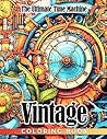 Vintage - The Ultimate Time Machine Coloring Book: Historic Objects Illustrations| Gifts To Relax And Stress Relief For Children,Teens With Impressive Illustrations In 8.5x11 inch Vintage - The Ultimate Time Machine Coloring Book: Historic Objects Illustrations| Gifts To Relax And Stress Relief For Children,Teens With Impressive Illustrations In 8.5x11 inch