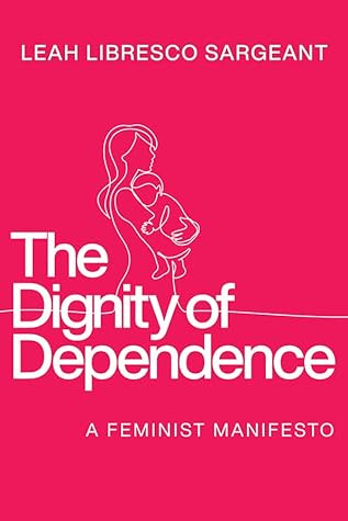 The Dignity of Dependence: A Feminist Manifesto