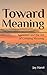 Toward Meaning: Creating Me...
