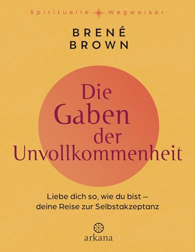 Die Gaben der Unvollkommenheit: Liebe dich so, wie du bist – Deine Reise zur Selbstakzeptanz - Der spirituelle Klassiker in hochwertiger Neusausgabe - ... „Spirituelle Wegweiser" (German Edition)