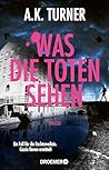 Was die Toten sehen by A.K.   Turner