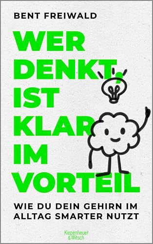 Wer denkt, ist klar im Vorteil: Wie du dein Gehirn im Alltag smarter nutzt | Verblüffende Erkenntnisse aus der Hirnforschung, mit denen du besser durchs Leben kommst (German Edition)