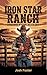 Iron Star Ranch – Established by Blood, Held by Grit by Josh Foster