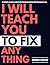 I Will Teach You To Fix Anything: A simple 3-step system for fixing anything life throws at you