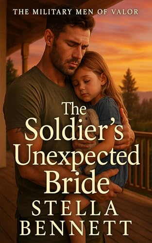 The Soldier’s Unexpected Bride: A Wounded Veteran, a Little Girl in Need, and a Small-Town Teacher Who Could Heal Them All (Military Men of Valor)