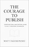The Courage to Publish: A Motivational and Tactical Guide to Self-Publishing on Amazon