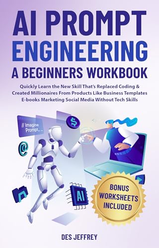 AI PROMPT ENGINEERING A BEGINNERS WORKBOOK : Quickly Learn the New Skill That's Replaced Coding & Created Millionaires From Products Like Business Templates Marketing Social Media Without Tech Skills (Kindle Edition)