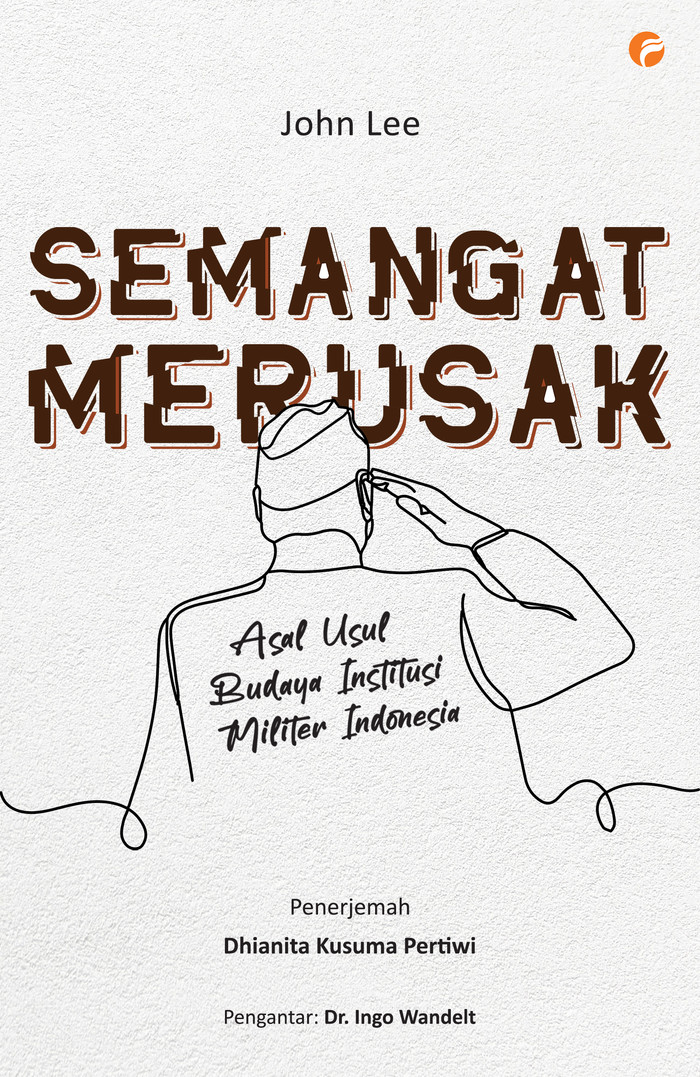 Semangat Merusak: Asal Usul Budaya Institusi Militer Indonesia