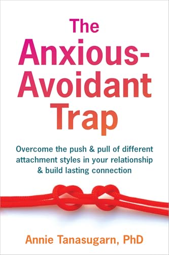 The Anxious-Avoidant Trap: Overcome the Push and Pull of Different Attachment Styles in Your Relationship and Build Lasting Connection (Paperback)