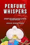 Perfume Whispers:...