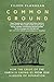 Common Ground: How the Crisis of the Earth is Saving Us from Our Illusion of Separation