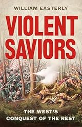 Violent Saviors: The West's Conquest of the Rest