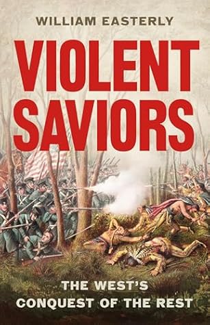 Violent Saviors: The West's Conquest of the Rest