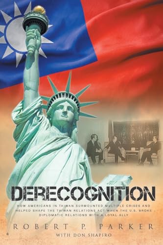 Derecognition: How Americans in Taiwan surmounted multiple crises and helped shape the Taiwan Relations Act when the U.S. broke diplomatic relations with a loyal ally (Paperback)
