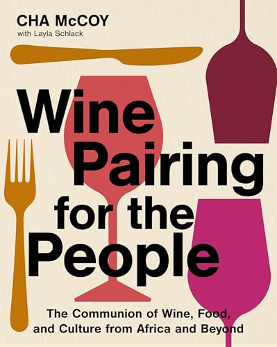 Wine Pairing for the People: The Communion of Wine, Food, and Culture from Africa and Beyond—A Certified Sommelier on Pairing Wines with Diverse Cuisines (Kindle Edition)