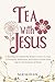 Tea with Jesus: A Morning D...