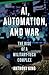 AI, Automation, and War: The Rise of a Military-Tech Complex