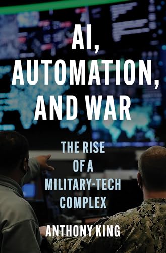 AI, Automation, and War: The Rise of a Military-Tech Complex (Hardcover)