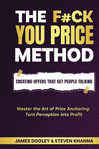 The F*ck You Price Method: Creating Offers That Get People Talking: Master the Art of Price Anchoring: Turn Perception into Profit