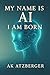 My Name is AI I Am Born: A ...
