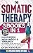 The Somatic Therapy Handbook, Workbook & Toolbox (3 Books in 1): The Only Holistic Healing Guide Beginners Need to Easily Master Nervous System Regulation for Trauma Healing & Lasting Stress Relief
