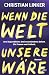 Wenn die Welt unsere wäre: ...
