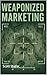 Weaponized Marketing by Scott Shafer