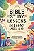 Bible Study Lessons for Teens Ages 13-19 by Gilead publishing