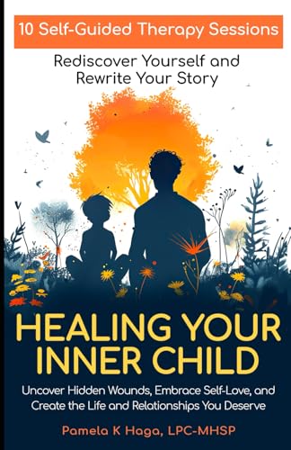 Healing Your Inner Child: 10 Self-Guided Therapy Sessions to Rediscover Yourself and Rewrite Your Story (Paperback)