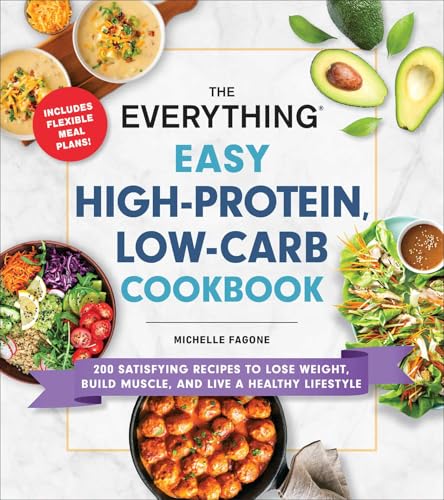 The Everything Easy High-Protein, Low-Carb Cookbook: 200 Satisfying Recipes to Lose Weight, Build Muscle, and Live a Healthy Lifestyle (Everything® Series)