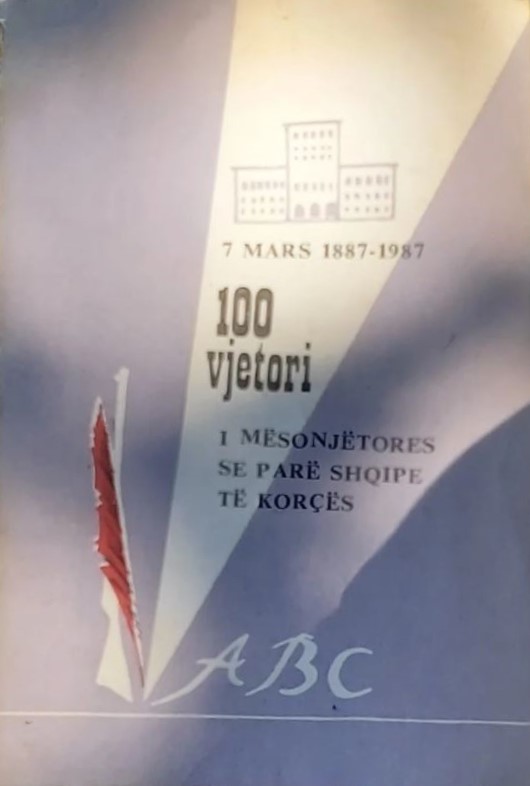 100 vjetori i Mësonjëtores së parë shqipe të Korçës : 7 mars 1887-1987