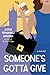 Someone's Gotta Give by Alisha Fernandez Miranda Someone's Gotta Give by Alisha Fernandez Miranda
