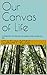 Our Canvas of Life: A collection of inspirational poetry that shaped my life