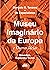 Museu Imaginário da Europa e Outras Ideias