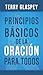 Principios básicos de la oración para todos: Una guía para superar las barreras más comunes a la hora de orar (Spanish Edition)