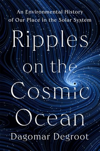 Ripples on the Cosmic Ocean: An Environmental History of Our Place in the Solar System (Hardcover)