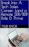 Break Into A Tech Sales Career: Land a Remote SDR/BDR Role & Thrive Break Into A Tech Sales Career: Land a Remote SDR/BDR Role & Thrive