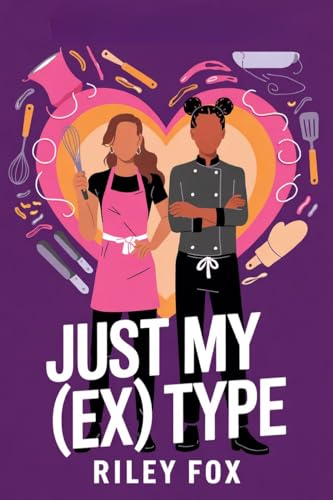 Just My (Ex) Type: A Sapphic Romcom About Second Chances, Sabotage, and a Cooking Show Rivalry