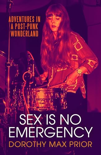 Sex Is No Emergency: Adventures in a Post Punk Wonderland (Hardcover)